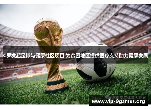 C罗发起足球与健康社区项目 为贫困地区提供医疗支持助力健康发展