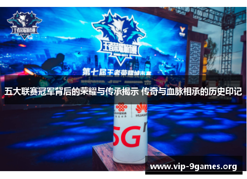 五大联赛冠军背后的荣耀与传承揭示 传奇与血脉相承的历史印记