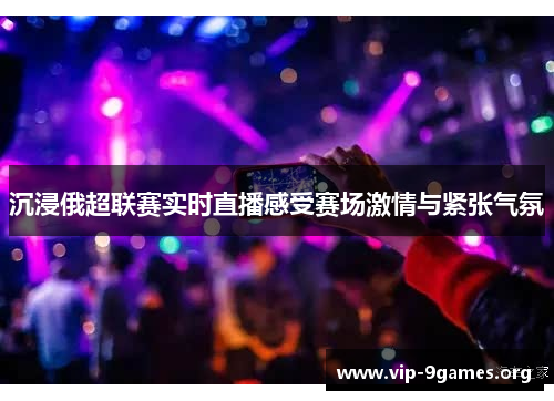 沉浸俄超联赛实时直播感受赛场激情与紧张气氛