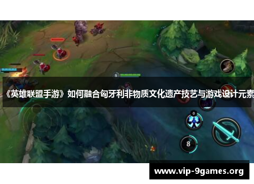 《英雄联盟手游》如何融合匈牙利非物质文化遗产技艺与游戏设计元素