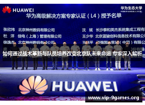 如何通过战术革新与队员培养改变北京队未来命运 专家深入解析