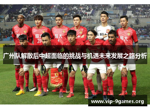 广州队解散后中超面临的挑战与机遇未来发展之路分析