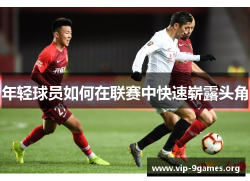 年轻球员如何在联赛中快速崭露头角