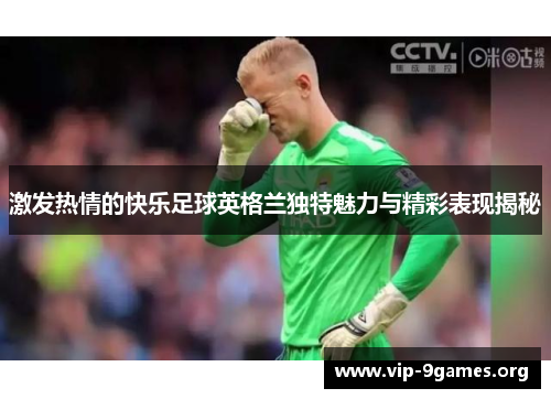 激发热情的快乐足球英格兰独特魅力与精彩表现揭秘