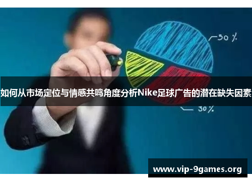 如何从市场定位与情感共鸣角度分析Nike足球广告的潜在缺失因素