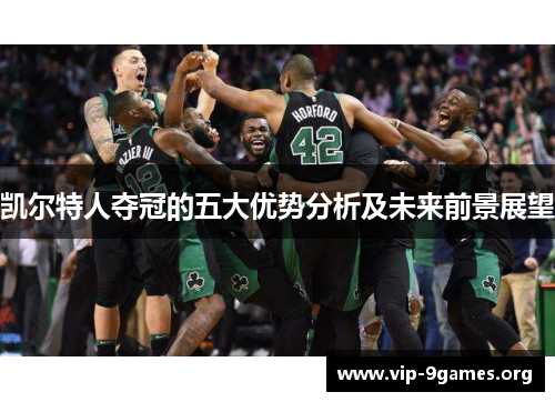 凯尔特人夺冠的五大优势分析及未来前景展望