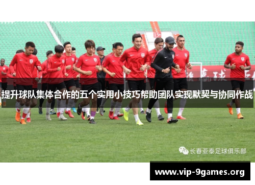 提升球队集体合作的五个实用小技巧帮助团队实现默契与协同作战