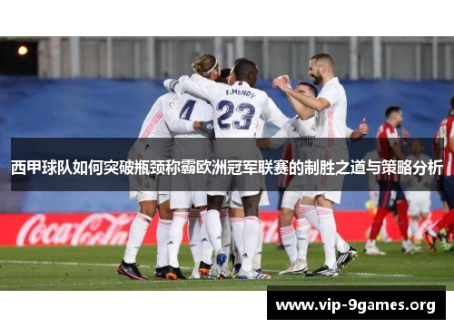 西甲球队如何突破瓶颈称霸欧洲冠军联赛的制胜之道与策略分析
