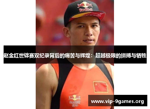 赵金红世锦赛双纪录背后的痛苦与辉煌：超越极限的拼搏与牺牲