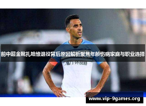 前中超金靴扎哈维退役背后原因解析聚焦年龄伤病家庭与职业选择