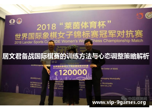 居文君备战国际棋赛的训练方法与心态调整策略解析 居文君备战国际棋赛的训练方法与心态调整策略解析