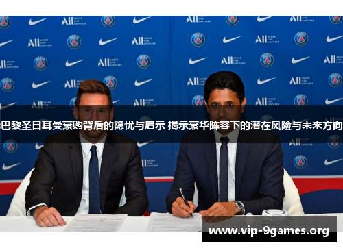 巴黎圣日耳曼豪购背后的隐忧与启示 揭示豪华阵容下的潜在风险与未来方向