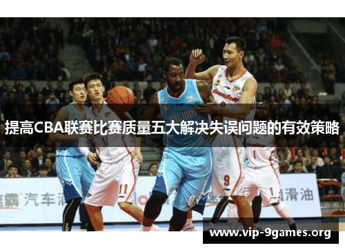 提高CBA联赛比赛质量五大解决失误问题的有效策略
